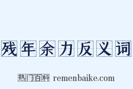 残年余力反义词是什么意思的图片